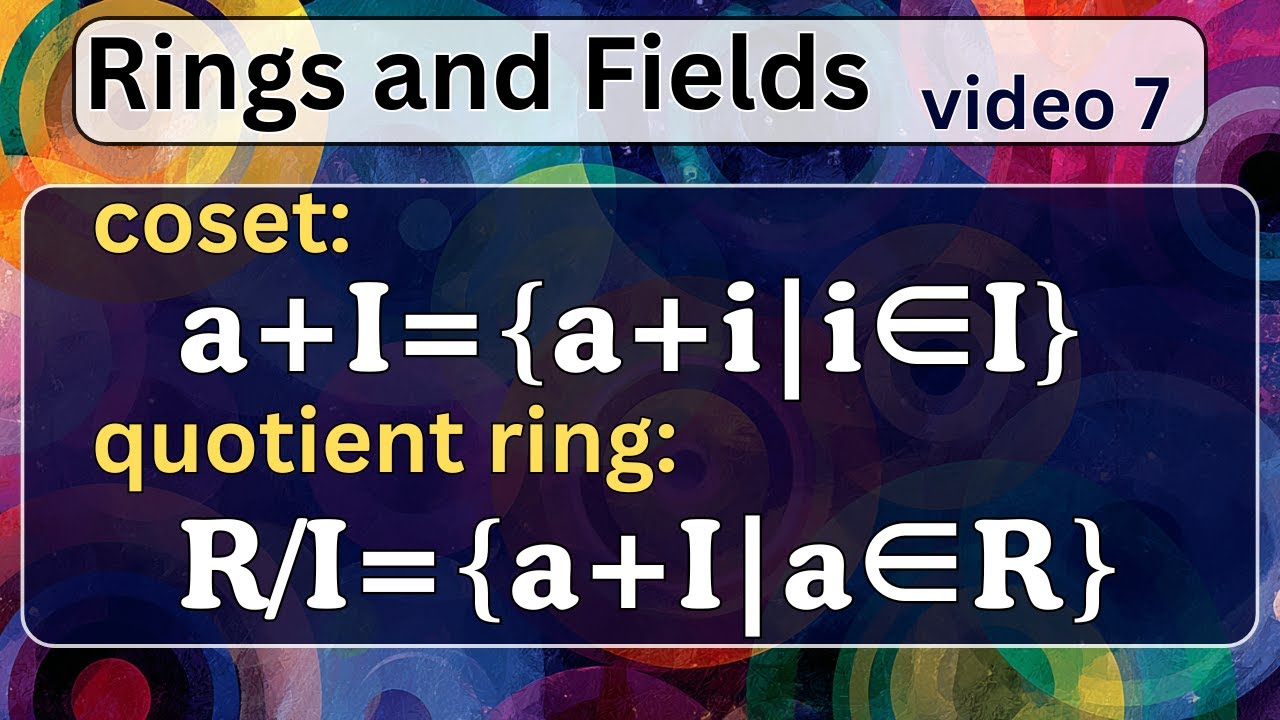 The what, why, and how of quotient rings -- Rings and Fields 7