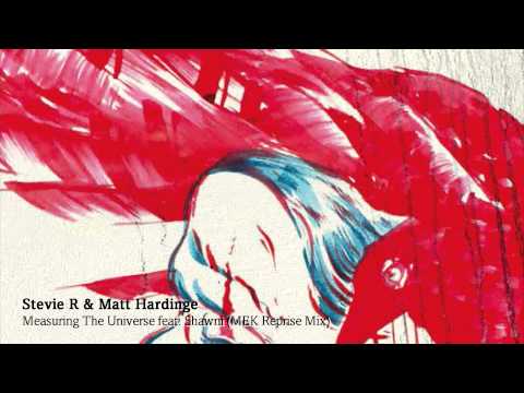 Stevie R & Matt Hardinge - Measuring The Universe feat. Shawni (MEK Reprise Mix)