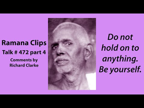 Do not hold on to anything. Be yourself. - Ramana Clips Talk # 472 part 4