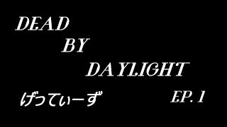DEAD BY DAYLIGHT EP.1 ～げってぃーず～