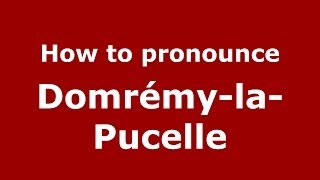 How to pronounce Domrémy-La-Pucelle