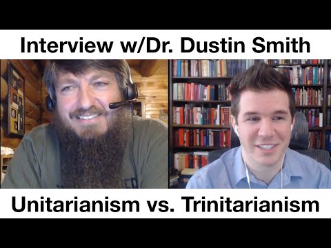 Unitarianism vs. Trinitarianism (Interview with Dr. Dustin Smith)