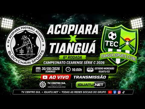 🔴 AO VIVO | ACOPIARA x TIANGUA | SEXTA RODADA CEARENSE SERIE C 2026 | 30/08/2026 ⚽🔥