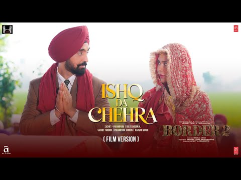 BORDER 2: Ishq Da Chehra (Film Version) Video| Sunny D,Varun D,Diljit,Ahan | Sachet-Parampara,Kausar