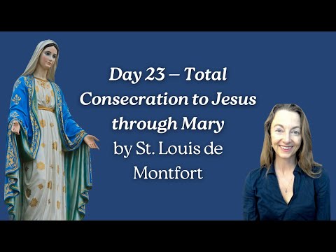 Day 23 of 33 Day Consecration to Jesus through Mary: St/ Louis de Montfort's Marian Devotion