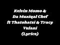 Kelvin Momo Da Muzical Chef Ft Thatohatsi Tracy Vulani Lyrics