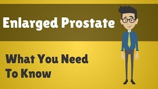 Enlarged Prostate - What You Need To Know