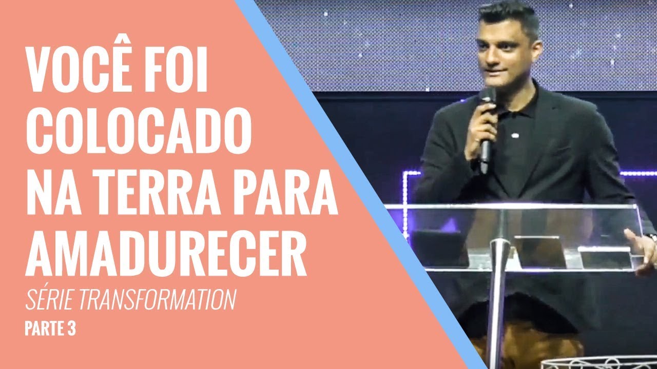 Série Transformação [Parte 3] - Você foi colocado na Terra para amadurecer | Tiago Brunet