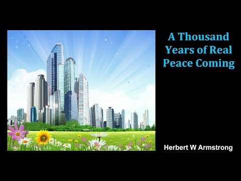 A Thousand Years of Real Peace Coming - Herbert W Armstrong