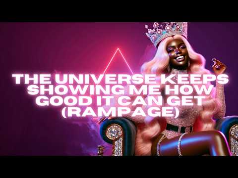THE UNIVERSE KEEPS SHOWING ME HOW GOOD IT CAN GET (RAMPAGE)
