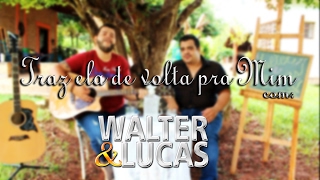 Traz ela de volta pra Mim - Jorge e Mateus (cover Walter e Lucas)