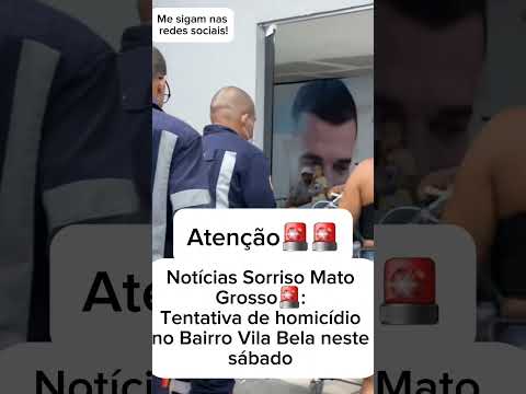 Notícias Sorriso Mato Grosso🚨: Tentativa de homicídio no Bairro Vila Bela neste sábado! #viral