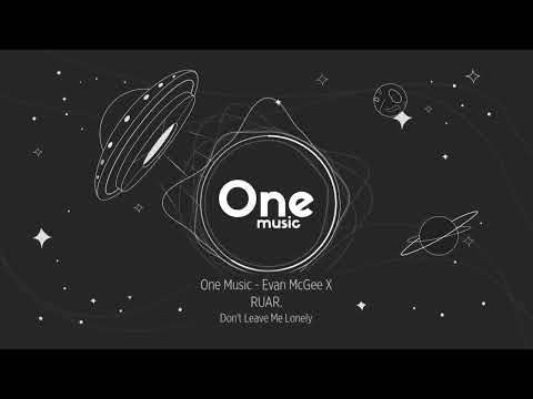 One Music - Evan McGee X RUAR. - Don't Leave Me Lonely