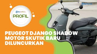 Profil Peugeot Django Shadow, Motor Skutik yang Baru Diluncurkan, Hadir Jadi Penantang Vespa