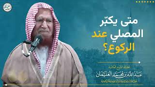 متى يكبر المصلي عند الركوع؟ | الشيخ عبد الله الغنيمان image