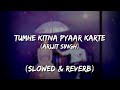 Tumhe Kitna Pyaar Karte (Slowed & Reverb) Song | Arijit Singh| Tumhe Kitna Pyaar Karte Slowed Reverb