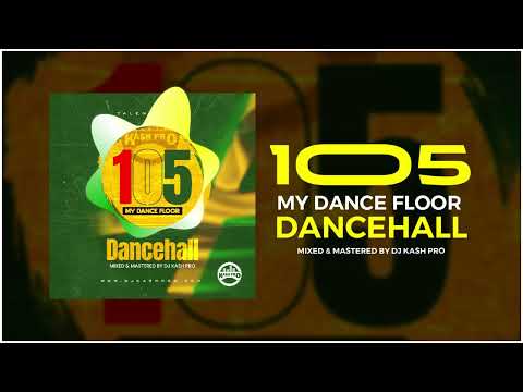 DJ KASH PRO - 1O5 MY DANCE FLOOR  [Dancehall]