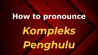 How to pronounce Kompleks Penghulu