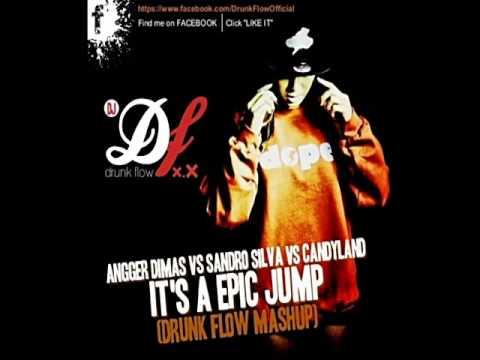 Angger Dimas & Sandro Silva & Candyland- It's A Epic Jump (DRUNK FLOW Mashup)
