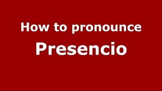 How to pronounce Presencio