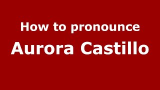 How to pronounce Aurora Castillo