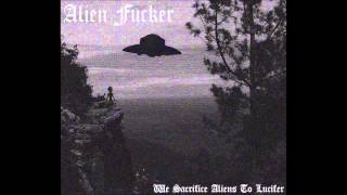 Alien Fucker - We Sacrifice Aliens To Lucifer