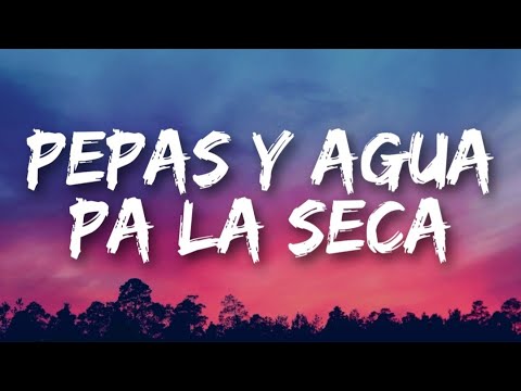 pepas y agua pa la seca (Letra/Lyrics)