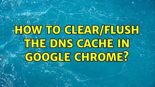 How to clear/flush the DNS cache in Google Chrome? (16 Solutions!!)