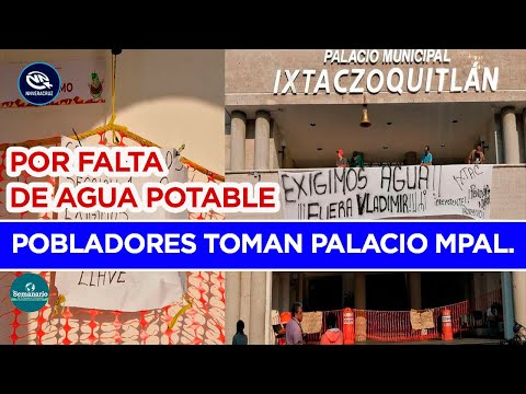 FALTA DE AGUA DESESPERA A POBLADORES Y PRESIONAN TOMANDO EL PALACIO MUNICIPAL DE IXTACZOQUITLAN