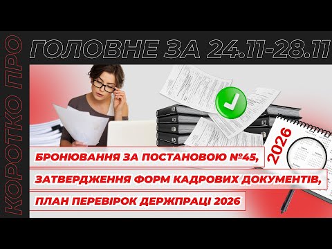 відео прев’ю для Бронювання за постановою №45, затвердження форм кадрових документів, план перевірок Держпраці 2026. Коротко про головне за тиждень 24.11–28.11.2025