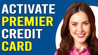 How To Activate Premier Credit Card (How Do I Activate Premier Credit Card?)