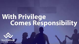 With Privilege Comes Responsibility - Manhood Part 1 - Week 1