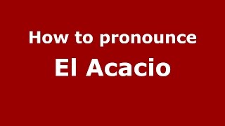 How to pronounce El Acacio