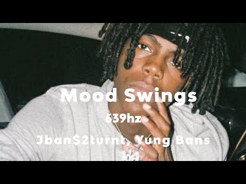 Mood Swings- Jban$2turnt x Yung Bans (639 Hz Frequency)