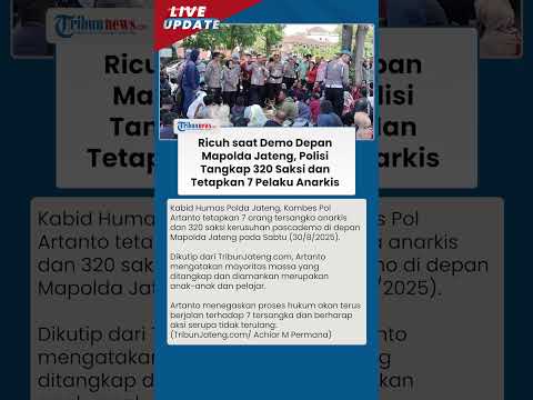 Polisi Tetapkan 320 Saksi dan 7 Tersangka Anarkis Imbas Kericuhan Demo Depan Mapolda Jateng