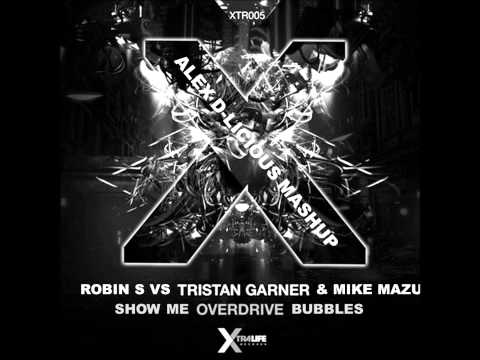Tristan Garner vs Robin S vs Mike Mazu - Show Me Overdrive Bubbles (Alex D-Licious Mashup)