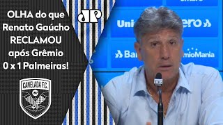 ‘É uma sacanagem’: Olha do que o Renato Gaúcho reclamou após Grêmio 0 x 1 Palmeiras