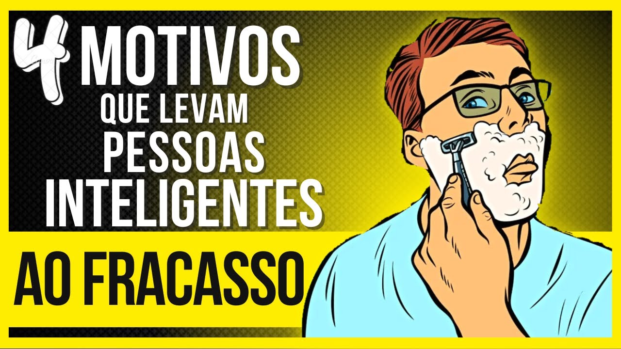 PESSOAS INTELIGENTES DEMAIS FRACASSAM NA VIDA POR ESSES 4 MOTIVOS