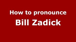 How to pronounce Bill Zadick