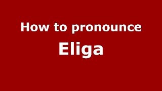 How to pronounce Eliga