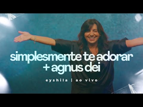 Simplesmente Te Adorar/Agnus Dei - Eyshila (Ao Vivo na Lagoinha Orlando)