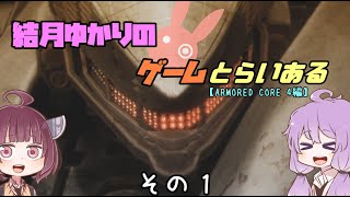 【VOICE ROID実況】結月ゆかりのゲームとらいある　その１【ARMORED CORE 4編】