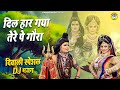 दिवाली DJ भजन दिल हार गया तेरे पे गौरा Shiv 