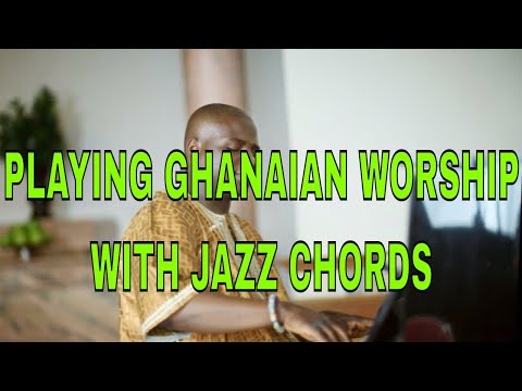 How to Add Jazz Chords to Your African Worship - Ghanaian Worship Piano