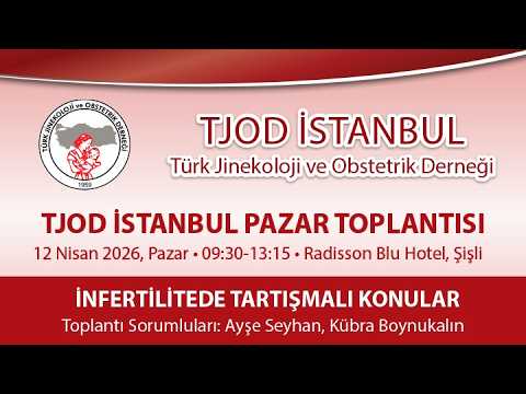 TJOD İstanbul 12 Nisan 2026 - İnfertilitede Tartışmalı Konular