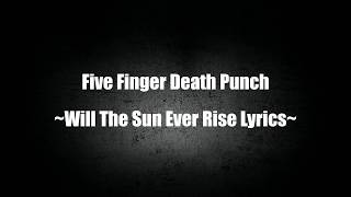 Five Finger Death Punch ~ Will The Sun Ever Rise ~ Lyrics
