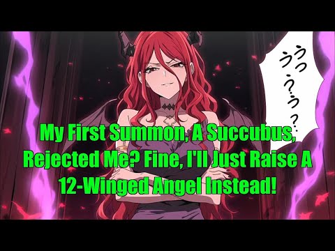 My First Summon, A Succubus, Rejected Me? Fine, I'll Just Raise A 12-Winged Angel Instead!