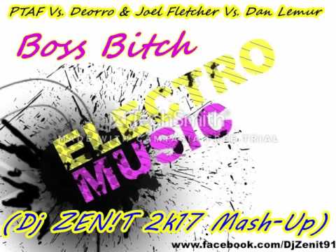 PTAF Vs. Deorro & Joel Fletcher Vs. Dan Lemur - Boss Bitch (Dj ZEN!T  2k17 Mash Up)
