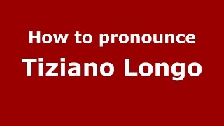 How to pronounce Tiziano Longo
