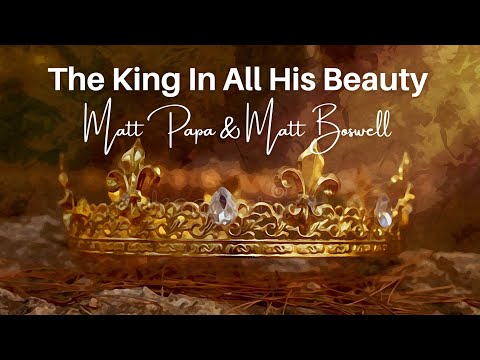 The King In All His Beauty - Matt Boswell & Matt Papa (Lyrics)